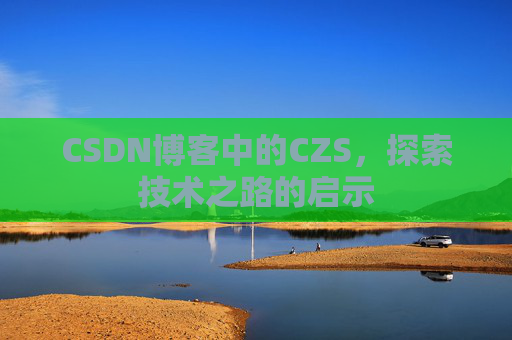 CSDN博客中的CZS，探索技术之路的启示